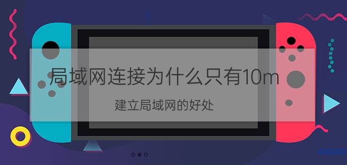 局域网连接为什么只有10m 建立局域网的好处？